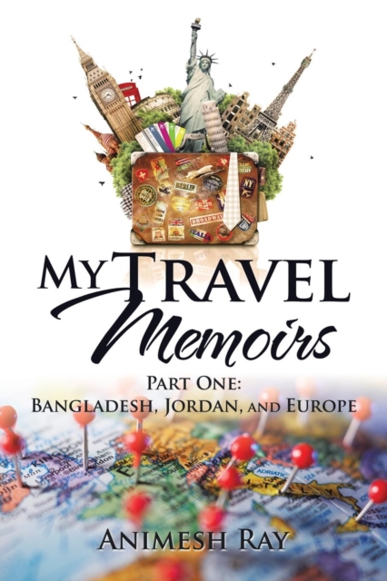 My Travel Memoirs : Part One: Bangladesh, Jordan, and Europe, Paperback / softback Book