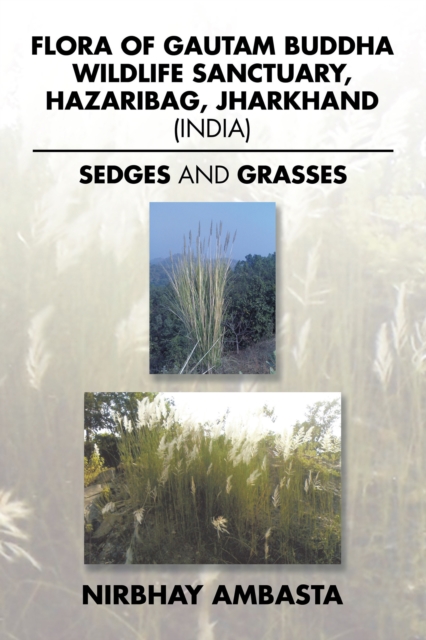 Flora of Gautam Buddha Wildlife Sanctuary, Hazaribag, Jharkhand (India) : Sedges and Grasses, EPUB eBook