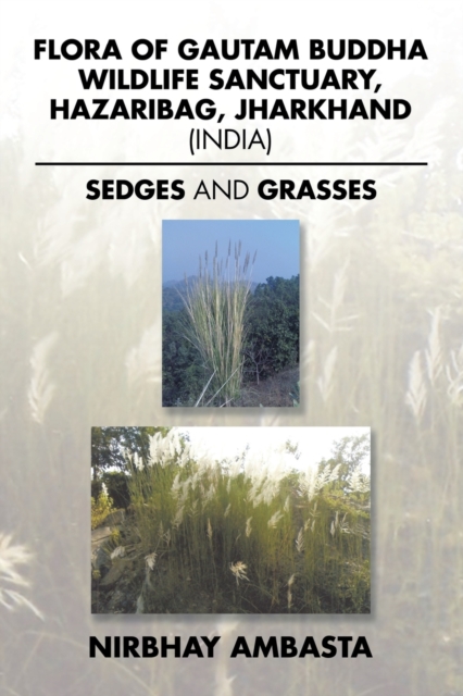 Flora of Gautam Buddha Wildlife Sanctuary, Hazaribag, Jharkhand (India) : Sedges and Grasses, Paperback / softback Book