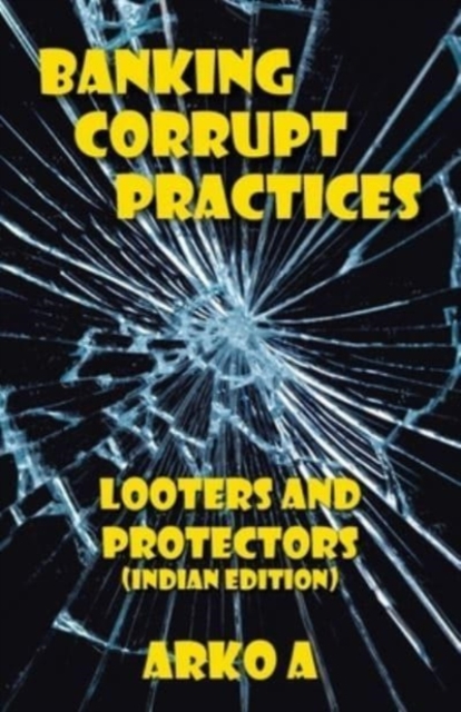 Banking Corrupt Practices : Looters and Protectors (Indian Edition), Paperback / softback Book