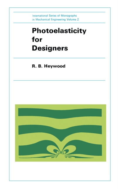 Photoelasticity for Designers : International Series of Monographs in Mechanical Engineering, PDF eBook