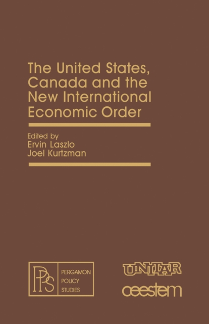 The United States, Canada and the New International Economic Order : Pergamon Policy Studies on The New International Economic Order, PDF eBook