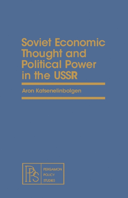 Soviet Economic Thought and Political Power in the USSR : Pergamon Policy Studies on The Soviet Union and Eastern Europe, PDF eBook