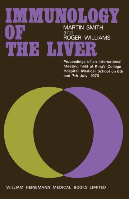 Immunology of the Liver : Proceedings of an International Meeting Held at King's College Hospital Medical School London, on 6th and 7th July, 1970, PDF eBook