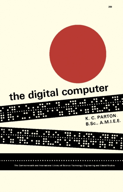 The Digital Computer : The Commonwealth and International Library: Applied Electricity and Electronics Division, PDF eBook