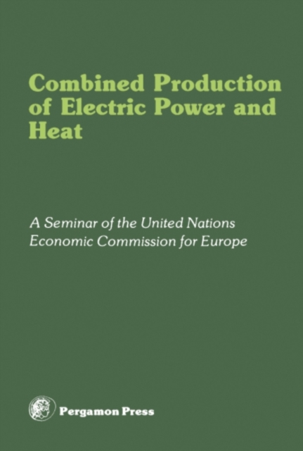Combined Production of Electric Power and Heat : Proceedings of a Seminar Organized by the Committee on Electric Power of the United Nations Economic Commission for Europe, Hamburg, Federal Republic o, PDF eBook