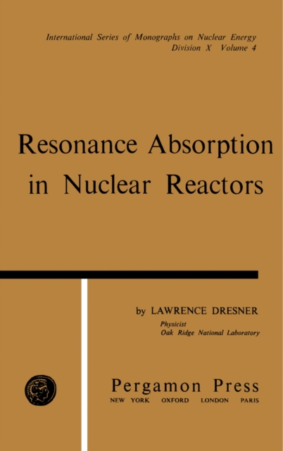 Resonance Absorption in Nuclear Reactors : International Series of Monographs on Nuclear Energy, Vol. 4, PDF eBook