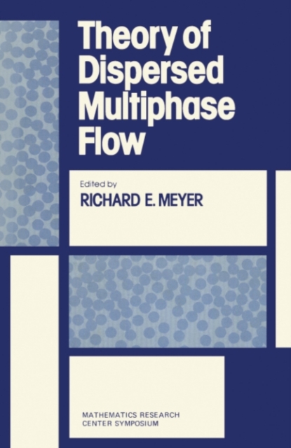 Theory of Dispersed Multiphase Flow : Proceedings of an Advanced Seminar Conducted by the Mathematics Research Center The University of Wisconsin-Madison May 26-28, 1982, PDF eBook