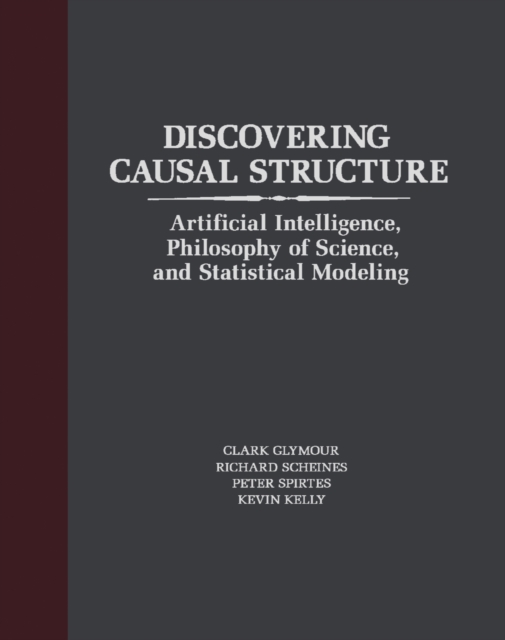 Discovering Causal Structure : Artificial Intelligence, Philosophy of Science, and Statistical Modeling, PDF eBook
