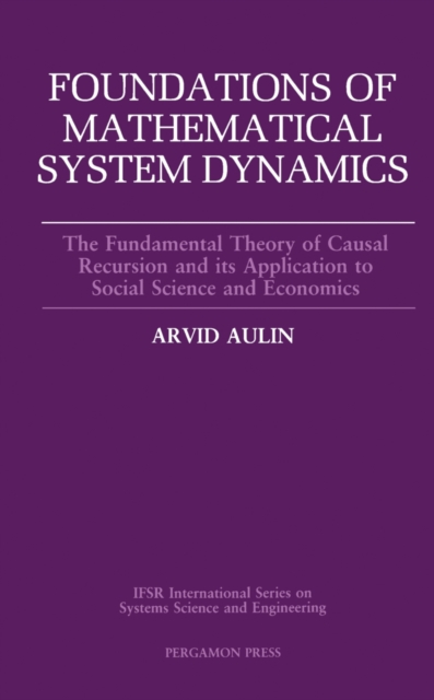 Foundations of Mathematical System Dynamics : The Fundamental Theory of Causal Recursion and Its Application to Social Science and Economics, PDF eBook