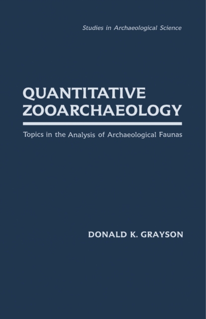 Quantitative Zooarchaeology : Topics in the Analysis of Archaelogical Faunas, PDF eBook