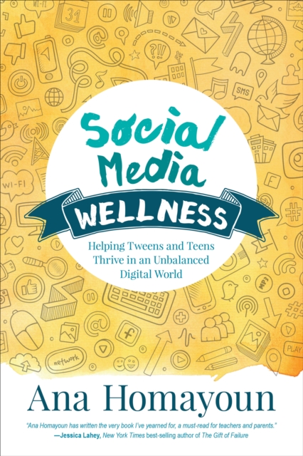 Social Media Wellness : Helping Tweens and Teens Thrive in an Unbalanced Digital World, Paperback / softback Book