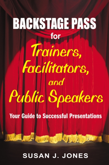 Backstage Pass for Trainers, Facilitators, and Public Speakers : Your Guide to Successful Presentations, EPUB eBook