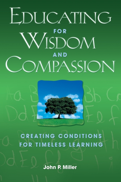 Educating for Wisdom and Compassion : Creating Conditions for Timeless Learning, PDF eBook