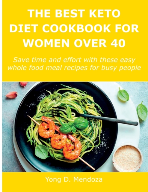 The Best Keto Diet Cookbook for Women Over 40 : Save time and effort with these easy whole food meal recipes for busy people, Paperback / softback Book