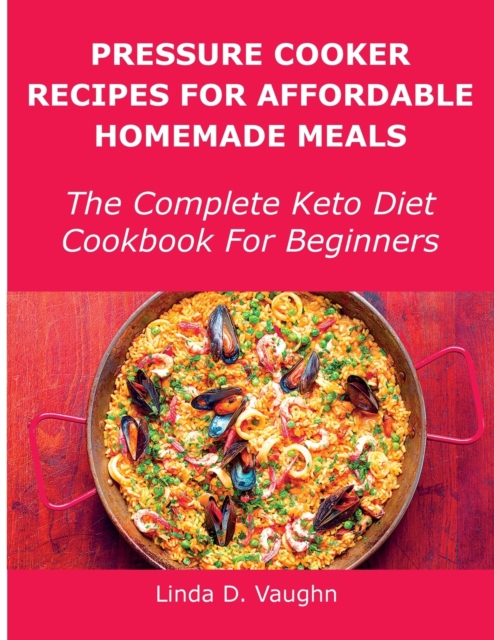 Pressure Cooker Recipes For Affordable Homemade Meals : The Complete Keto Diet Cookbook For Beginners, Paperback / softback Book