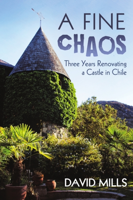 A Fine Chaos : Three Years Renovating a Castle in Chile, Paperback / softback Book