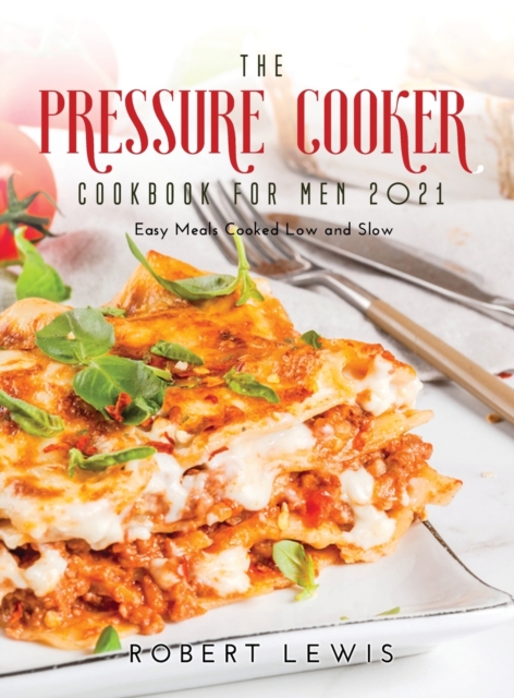 The Pressure Cooker Cookbook for Men 2021 : Easy Meals Cooked Low and Slow, Hardback Book