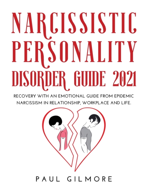 Narcissistic Personality Disorder Guide 2021 : Recovery with an Emotional Guide from Epidemic Narcissism in Relationship, Workplace and Life., Hardback Book