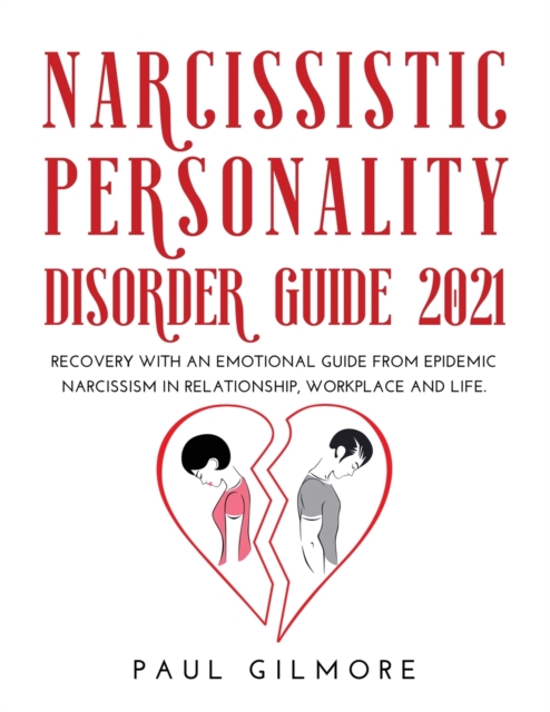 Narcissistic Personality Disorder Guide 2021 : Recovery with an Emotional Guide from Epidemic Narcissism in Relationship, Workplace and Life., Paperback / softback Book