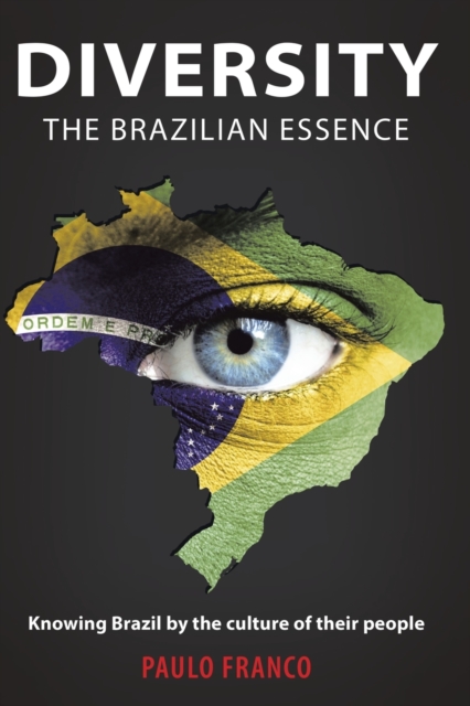 Diversity - The Brazilian Essence : Knowing Brazil by the Culture of Their People, Paperback / softback Book