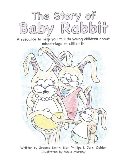 The Story of Baby Rabbit : A Resource to Help You Talk to Young Children about Miscarriage or Stillbirth, Paperback / softback Book