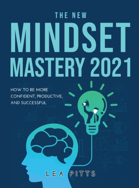 The New Mindset Mastery 2021 : How to Be More Confident, Productive, and Successful, Hardback Book