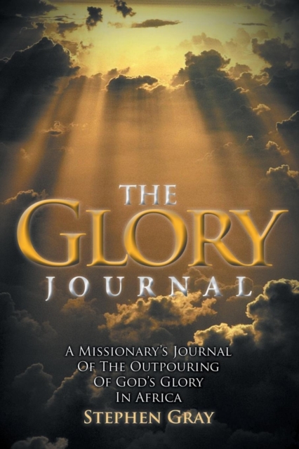The Glory Journal : A Missionary's Journal of the Outpouring of God's Glory in Africa, Paperback / softback Book