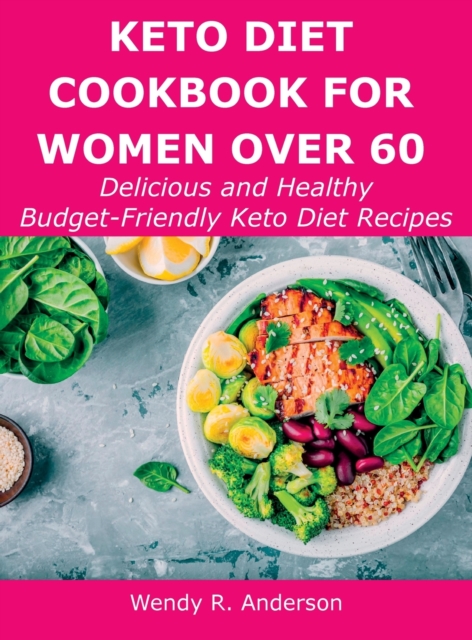 Keto Diet Cookbook For Women Over 60 : Delicious and Healthy Budget-Friendly Keto Diet Recipes, Hardback Book