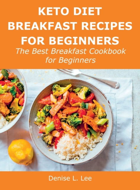 Keto Diet Breakfast Recipes for Beginners : The Best Breakfast Cookbook for Beginners, Hardback Book