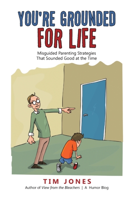 You're Grounded for Life : Misguided Parenting Strategies That Sounded Good at the Time, Paperback / softback Book