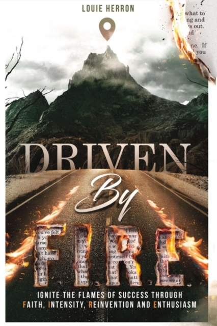 Driven By F.I.R.E. : Ignite the Flames of Success Through Faith, Intensity, Re-Invention and Ent, Paperback / softback Book