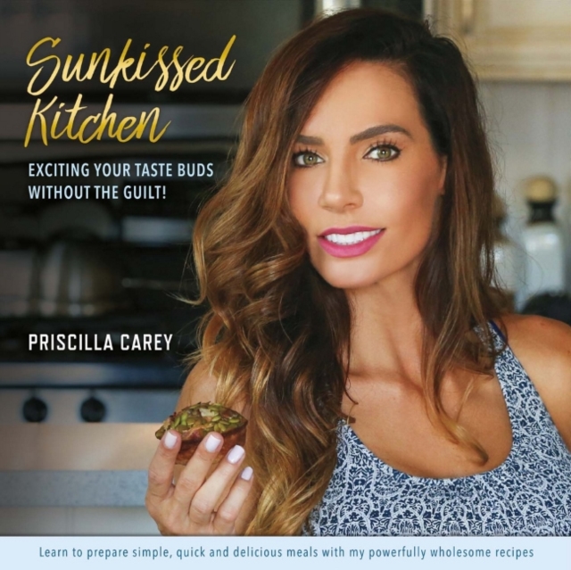 Sunkissed Kitchen : Exciting Your Taste Buds Without the Guilt!, Paperback / softback Book