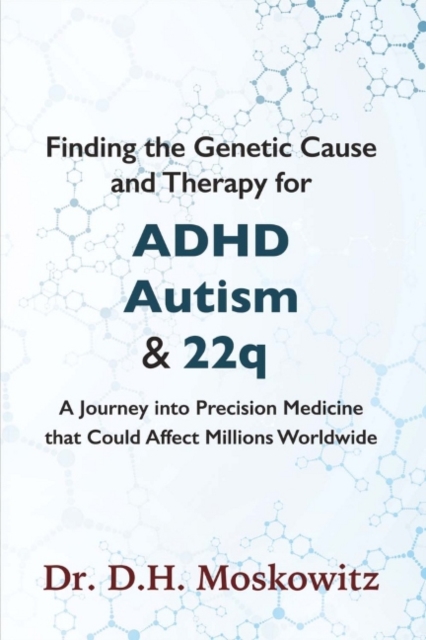 Finding the Genetic Cause and Therapy for Adhd, Autism and 22q : A Journey Into Precision Medicine That Could Affect Millions Worldwide, Paperback / softback Book