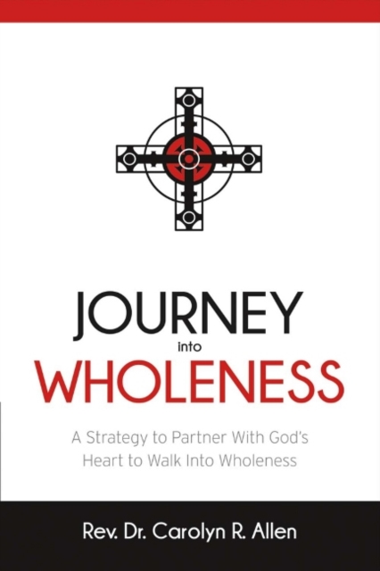 Journey Into Wholeness : A Strategy to Partner With Godas Heart to Walk Into Wholeness., Paperback / softback Book
