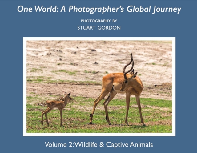 One World: A Photographer's Global Journey : Volume 2: Wildlife & Captive Animals, Paperback / softback Book