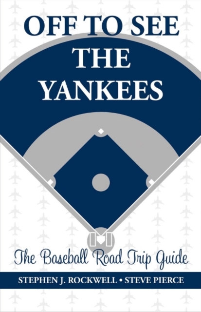 Off to See the Yankees : The Baseball Road Trip Guide, Paperback / softback Book
