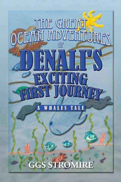 The Great Ocean Adventures of Denali's Exciting First Journey : A Whales Tale, Paperback / softback Book