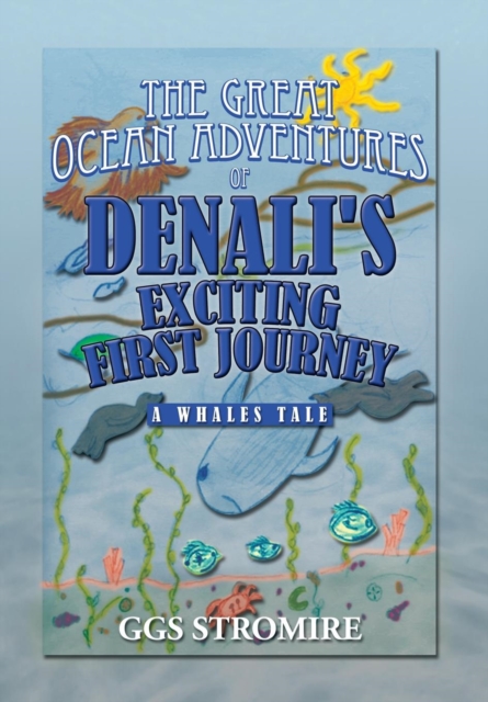 The Great Ocean Adventures of Denali's Exciting First Journey : A Whales Tale, Hardback Book