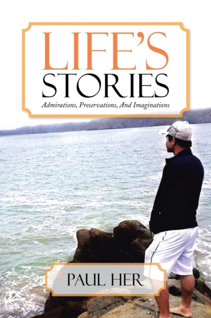 Life's Stories : Admirations, Preservations, and Imaginations, Paperback / softback Book
