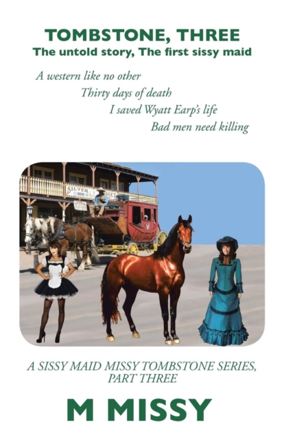 Tombstone, Three : The Untold Story, the First Sissy Maid a Western Like No Other Thirty Days of Death I Saved Wyatt Earp's Life Bad Men, Paperback / softback Book
