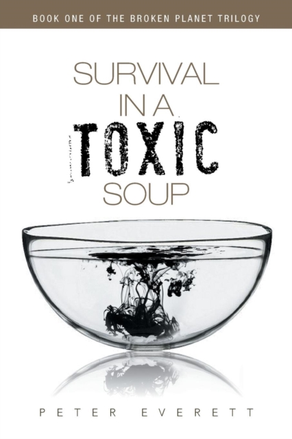 Survival in a Toxic Soup : Book One of the Broken Planet Trilogy, Paperback / softback Book