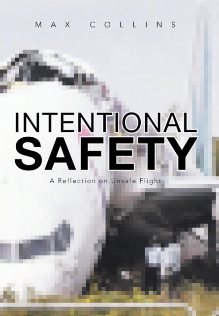 Intentional Safety : A Reflection on Unsafe Flight, Hardback Book