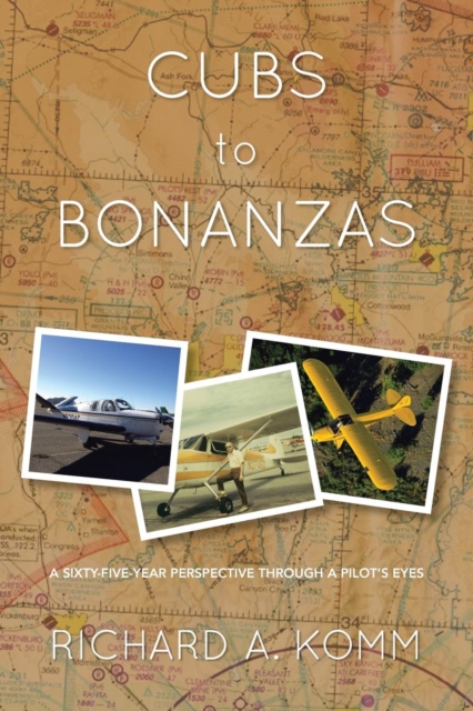 Cubs to Bonanzas : A Sixty-Five-Year Perspective Through a Pilot's Eyes, Paperback / softback Book