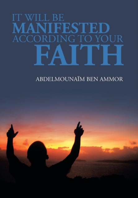It Will Be Manifested According to Your Faith, Hardback Book