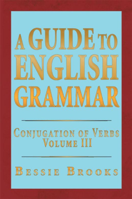 A Guide to English Grammar : Conjugation of Verbs Volume 3, EPUB eBook