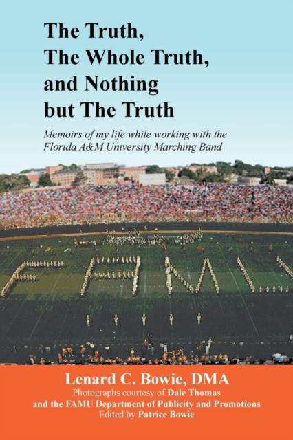 The Truth, the Whole Truth, and Nothing But the Truth : Memoirs of My Life While Working with the Florida A&m University Marching Band, Paperback / softback Book