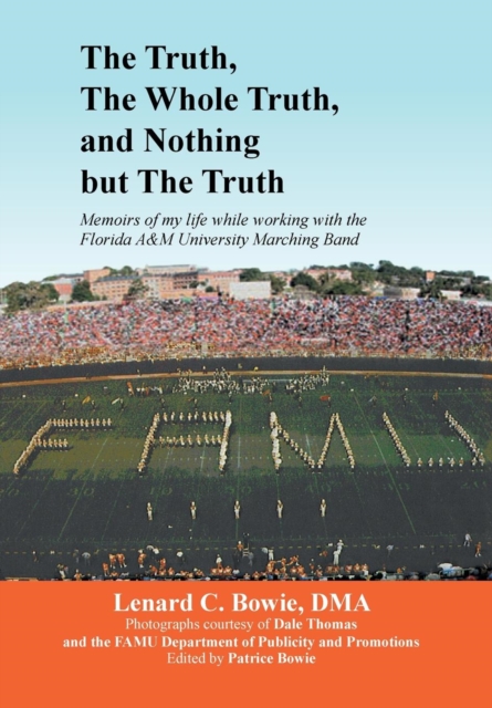 The Truth, the Whole Truth, and Nothing But the Truth : Memoirs of My Life While Working with the Florida A&m University Marching Band, Hardback Book