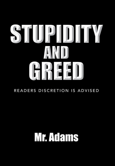 Stupidity and Greed : Readers Discretion Is Advised, Hardback Book