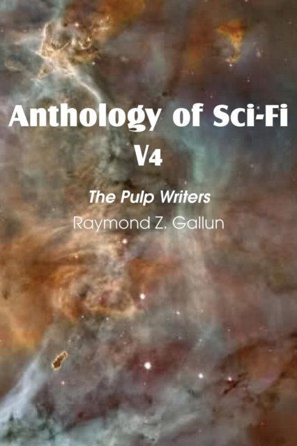 Anthology of Sci-Fi V4, the Pulp Writers - Raymond Z. Gallun, Paperback / softback Book